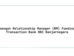 Lowongan Relationship Manager (RM) Funding & Transaction Bank BNI Banjarnegara Tahun 2025 (Apply Now)